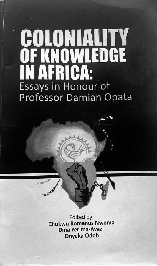 Coloniality of Knowledge in Africa: Essays in Honour of Professor Damian Opata